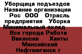 Уборщица подъездов › Название организации ­ Рос, ООО › Отрасль предприятия ­ Уборка › Минимальный оклад ­ 1 - Все города Работа » Вакансии   . Ханты-Мансийский,Нефтеюганск г.